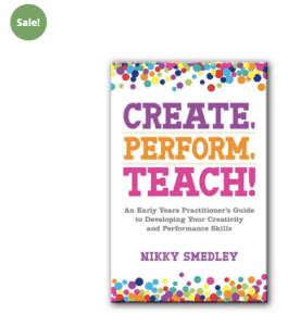Create, Perform, Teach!: An Early Years Practitioners Guide to Develo
