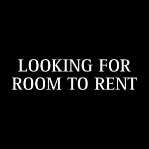Wanted: LOOKING FOR ROOM TO RENT