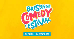 Friday April 26th 7.30pm Brisbane Comedy Festival Opening Gala