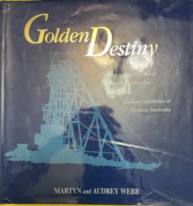 GOLDEN DESTINY The Centenary History of the EASTERN GOLDFIELDS OF W.A