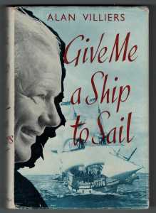 Give Me a Ship To Sail by Alan Villiers