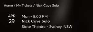 2 x Nick Cave Solo - SOLD OUT SHOW - State Theatre - Monday 29th April